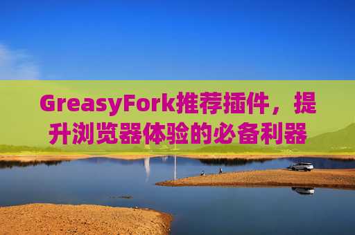 GreasyFork推荐插件，提升浏览器体验的必备利器